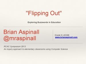 Flipping Out Exploring Buzzwords in Education Brian Aspinall