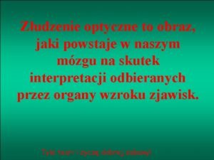 Zudzenie optyczne to obraz jaki powstaje w naszym