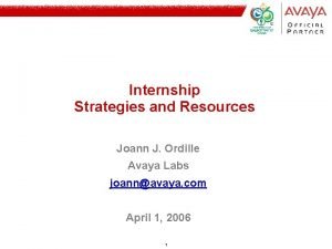 Internship Strategies and Resources Joann J Ordille Avaya