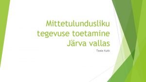 Mittetulundusliku tegevuse toetamine Jrva vallas Teele Kukk Toetavate