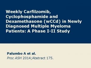 Weekly Carfilzomib Cyclophosphamide and Dexamethasone w CCd in