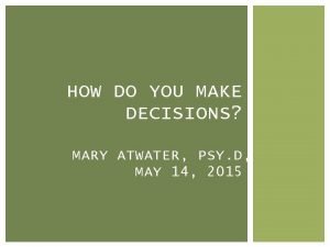 HOW DO YOU MAKE DECISIONS MARY ATWATER PSY