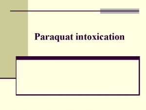 Paraquat intoxication INTRODUCTION n Paraquat 1 1 dimethyl4