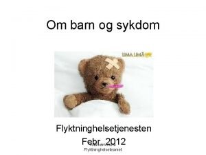 Om barn og sykdom Flyktninghelsetjenesten Febr 2012 Alta