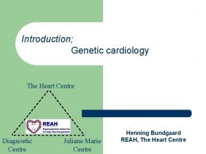 Introduction Genetic cardiology The Heart Centre Diagnostic Centre
