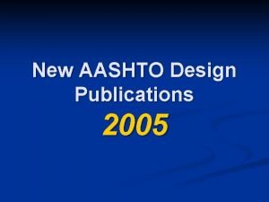 New AASHTO Design Publications 2005 New AASHTO Design