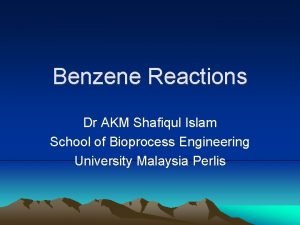 Benzene Reactions Dr AKM Shafiqul Islam School of