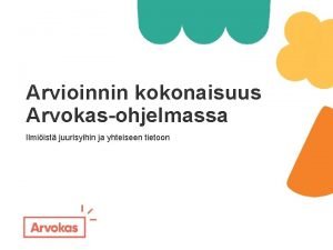 Arvioinnin kokonaisuus Arvokasohjelmassa Ilmiist juurisyihin ja yhteiseen tietoon