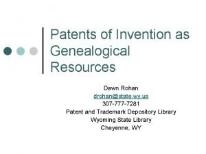 Patents of Invention as Genealogical Resources Dawn Rohan