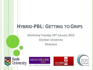 HYBRIDPBL GETTING TO GRIPS Workshop Tuesday 29 th