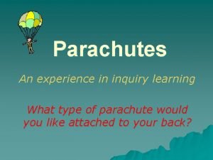 Parachutes An experience in inquiry learning What type