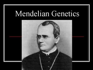Mendelian Genetics Genetics The Scientific Study of Heredity