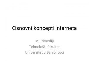 Osnovni koncepti Interneta Multimediji Tehnoloki fakultet Univerzitet u