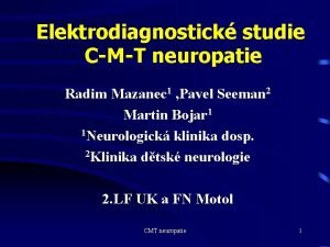 Elektrodiagnostick studie CMT neuropatie Radim Mazanec 1 Pavel