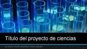 Ttulo del proyecto de ciencias Su nombre Nombre