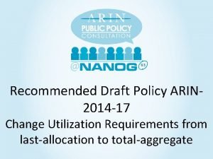 63 Recommended Draft Policy ARIN 2014 17 Change