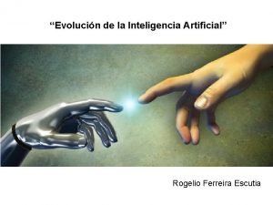 Evolucin de la Inteligencia Artificial Rogelio Ferreira Escutia