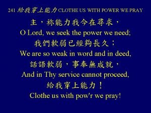 241 CLOTHE US WITH POWER WE PRAY O