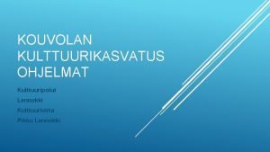 KOUVOLAN KULTTUURIKASVATUS OHJELMAT Kulttuuripolut Lennokki Kulttuurivirta Pikku Lennokki