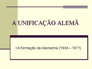 A UNIFICAO ALEM n A formao da Alemanha