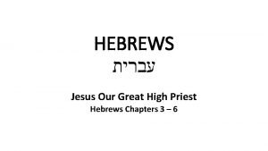 HEBREWS Jesus Our Great High Priest Hebrews Chapters