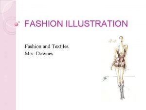 FASHION ILLUSTRATION Fashion and Textiles Mrs Downes A