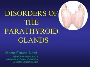 DISORDERS OF THE PARATHYROID GLANDS Mona Fouda Neel