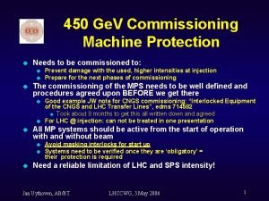 450 Ge V Commissioning Machine Protection u Needs