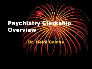 Psychiatry Clerkship Overview Dr Heidi Combs Sites Casper