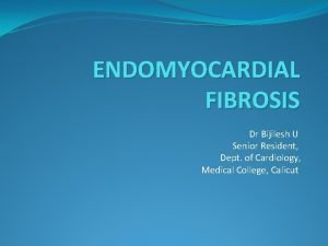 ENDOMYOCARDIAL FIBROSIS Dr Bijilesh U Senior Resident Dept