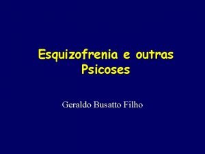 Esquizofrenia e outras Psicoses Geraldo Busatto Filho CASO