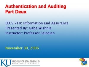 Authentication and Auditing Part Deux EECS 710 Information