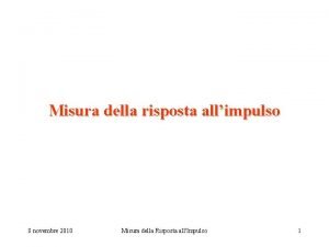 Misura della risposta allimpulso 8 novembre 2010 Misura