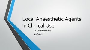Local Anaesthetic Agents In Clinical Use Dr Omar