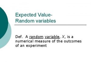 Expected Value Random variables Def A random variable