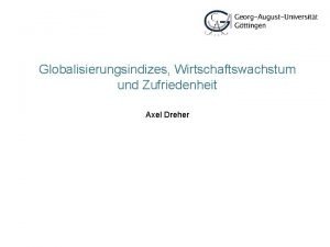 Globalisierungsindizes Wirtschaftswachstum und Zufriedenheit Axel Dreher July 8