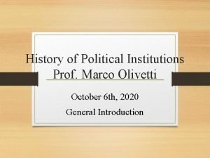 History of Political Institutions Prof Marco Olivetti October