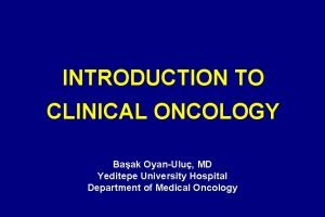 INTRODUCTION TO CLINICAL ONCOLOGY Baak OyanUlu MD Yeditepe