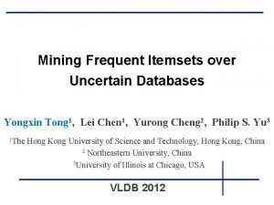 Mining Frequent Itemsets over Uncertain Databases Yongxin Tong