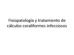 Fisiopatologa y tratamiento de clculos coraliformes infecciosos Clculos