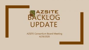 BACKLOG UPDATE AZSITE Consortium Board Meeting 4292020 ARO