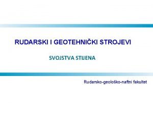 RUDARSKI I GEOTEHNIKI STROJEVI SVOJSTVA STIJENA Rudarskogeolokonaftni fakultet