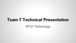 Team 7 Technical Presentation RFID Technology Team Members