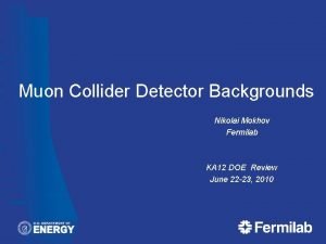 Muon Collider Detector Backgrounds Nikolai Mokhov Fermilab KA