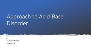 Approach to AcidBase Disorder Dr Talal Alfaadhel 20181028