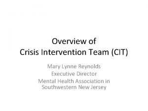 Overview of Crisis Intervention Team CIT Mary Lynne