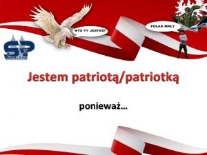Jestem patriotpatriotk poniewa Jestem patriotk poniewa kocham Polsk