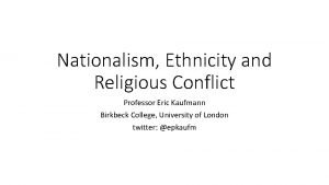 Nationalism Ethnicity and Religious Conflict Professor Eric Kaufmann