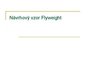 Nvrhov vzor Flyweight Naivn textov editor Poadavky nov