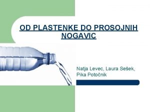 OD PLASTENKE DO PROSOJNIH NOGAVIC Natja Levec Laura